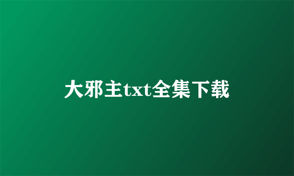 大邪主txt全集下载