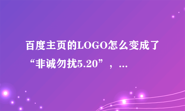 百度主页的LOGO怎么变成了“非诚勿扰5.20”，什么意思啊？谢谢！