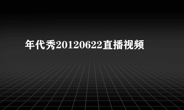 年代秀20120622直播视频