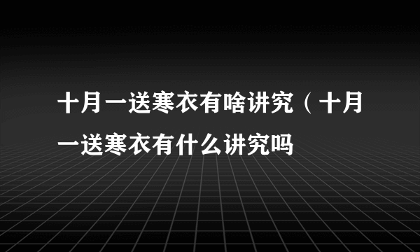 十月一送寒衣有啥讲究（十月一送寒衣有什么讲究吗