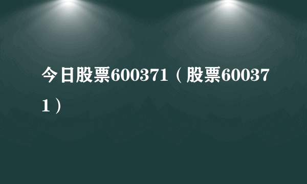 今日股票600371（股票600371）