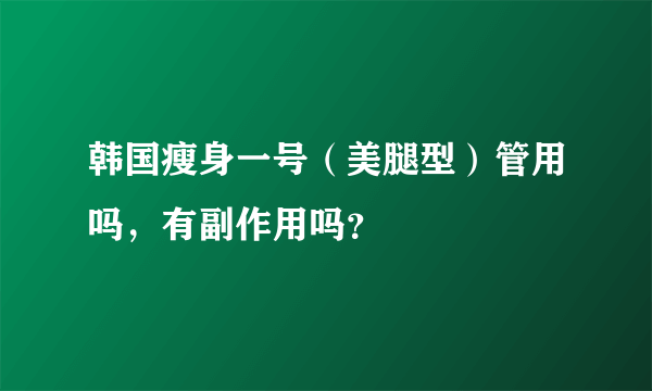 韩国瘦身一号（美腿型）管用吗，有副作用吗？