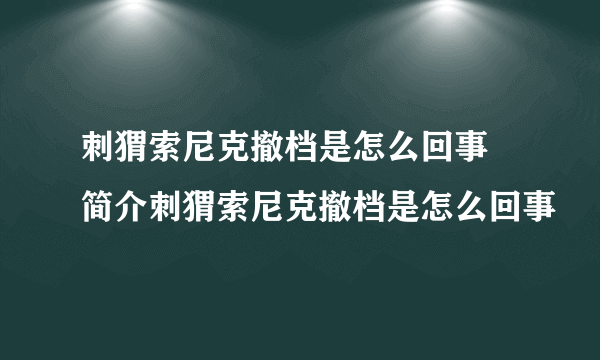 刺猬索尼克撤档是怎么回事 简介刺猬索尼克撤档是怎么回事