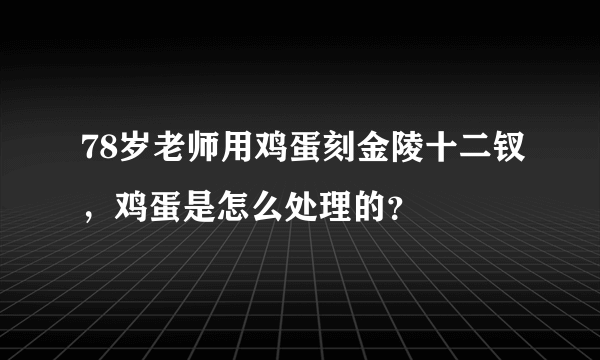 78岁老师用鸡蛋刻金陵十二钗，鸡蛋是怎么处理的？