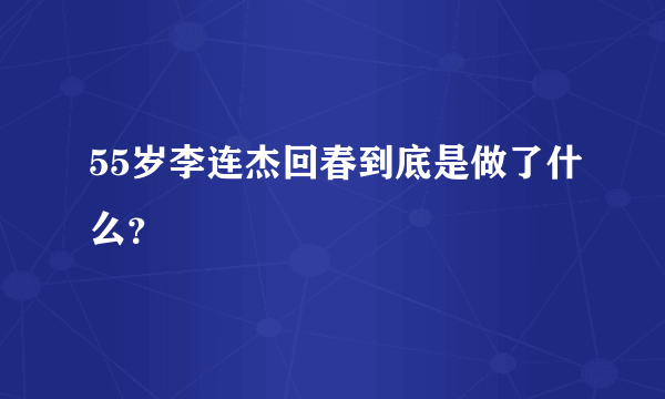 55岁李连杰回春到底是做了什么？