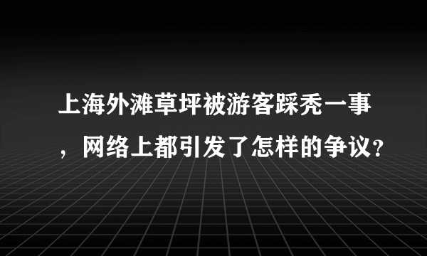 上海外滩草坪被游客踩秃一事，网络上都引发了怎样的争议？