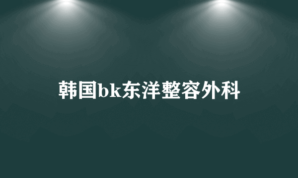 韩国bk东洋整容外科