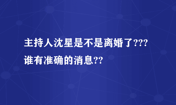 主持人沈星是不是离婚了??? 谁有准确的消息??