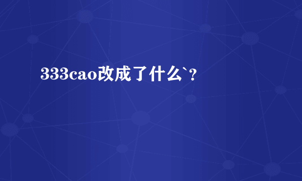 333cao改成了什么`？