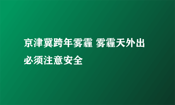 京津冀跨年雾霾 雾霾天外出必须注意安全