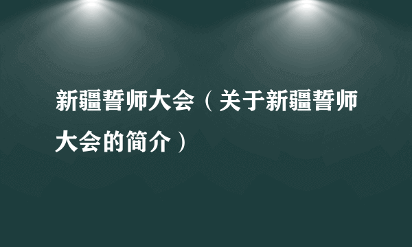 新疆誓师大会（关于新疆誓师大会的简介）