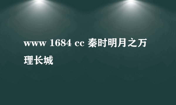 www 1684 cc 秦时明月之万理长城