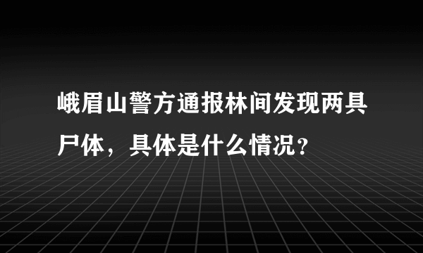 峨眉山警方通报林间发现两具尸体，具体是什么情况？