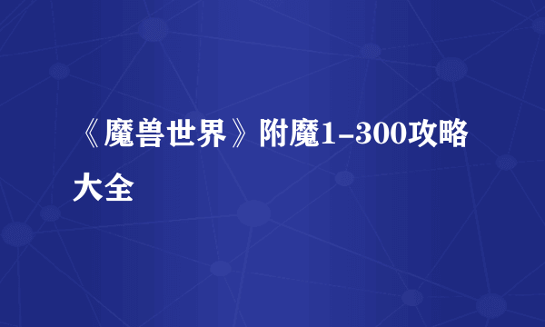 《魔兽世界》附魔1-300攻略大全