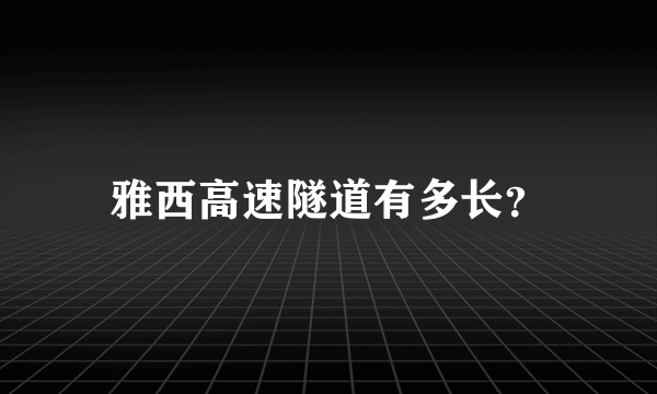 雅西高速隧道有多长？