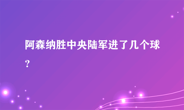 阿森纳胜中央陆军进了几个球？