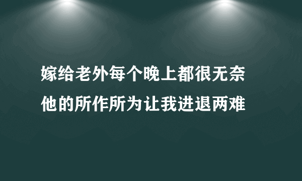 嫁给老外每个晚上都很无奈 他的所作所为让我进退两难