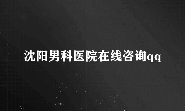 沈阳男科医院在线咨询qq