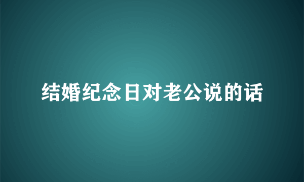 结婚纪念日对老公说的话