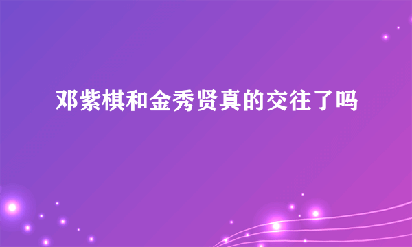 邓紫棋和金秀贤真的交往了吗