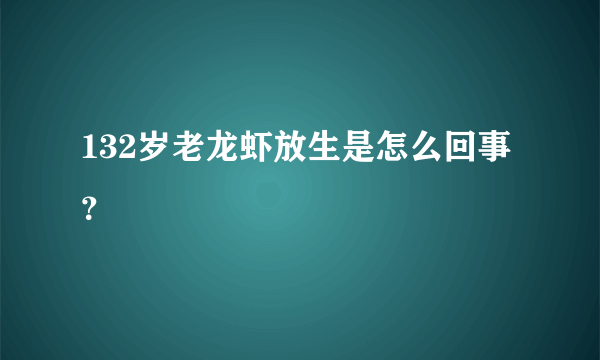 132岁老龙虾放生是怎么回事？