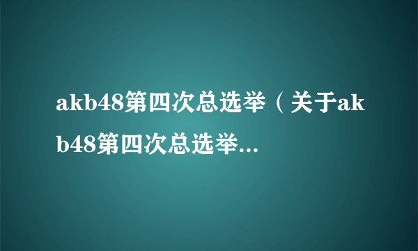 akb48第四次总选举（关于akb48第四次总选举的简介）