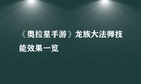 《奥拉星手游》龙族大法师技能效果一览