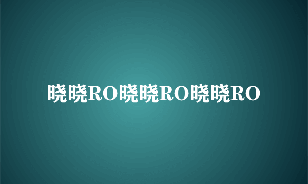 晓晓RO晓晓RO晓晓RO