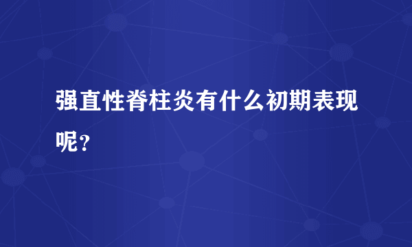 强直性脊柱炎有什么初期表现呢？