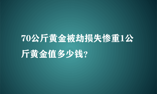 70公斤黄金被劫损失惨重1公斤黄金值多少钱？