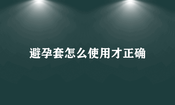 避孕套怎么使用才正确