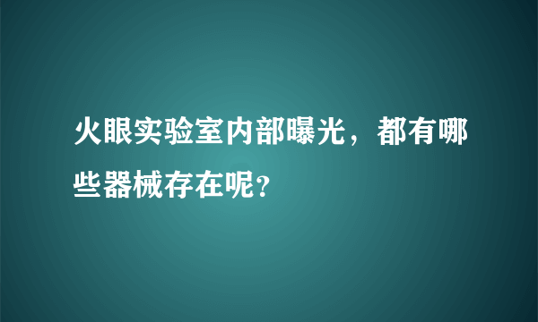 火眼实验室内部曝光，都有哪些器械存在呢？