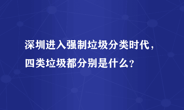 深圳进入强制垃圾分类时代，四类垃圾都分别是什么？