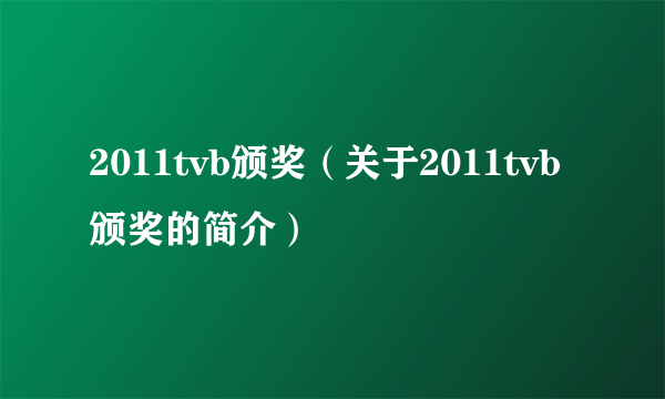 2011tvb颁奖（关于2011tvb颁奖的简介）