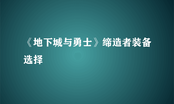 《地下城与勇士》缔造者装备选择