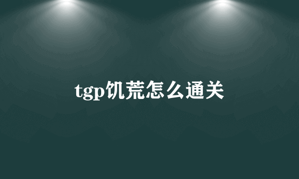 tgp饥荒怎么通关