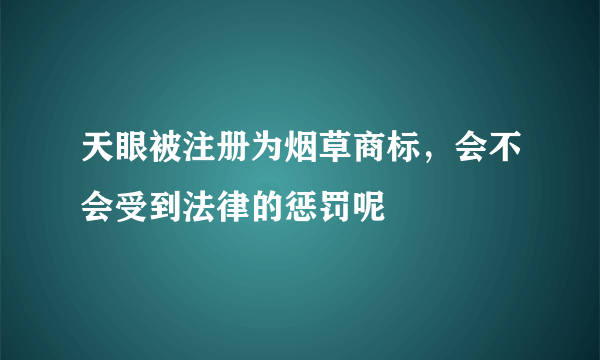 天眼被注册为烟草商标，会不会受到法律的惩罚呢