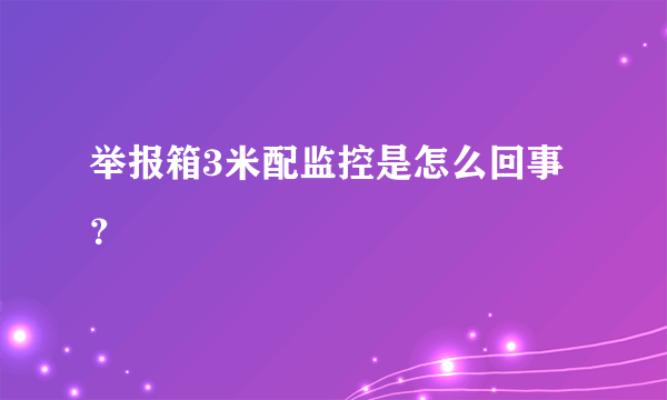 举报箱3米配监控是怎么回事？