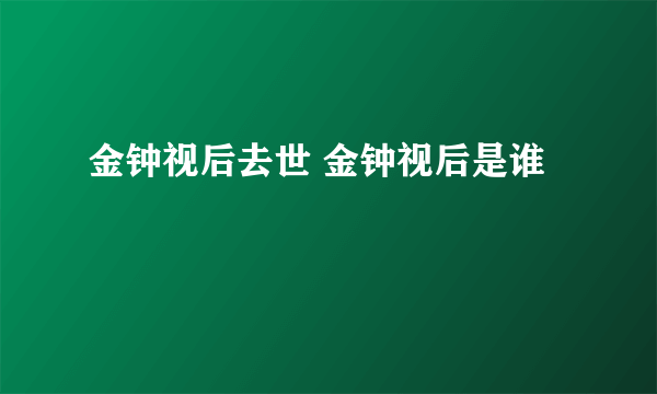 金钟视后去世 金钟视后是谁