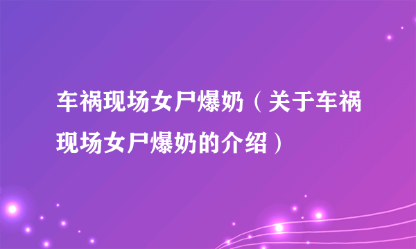 车祸现场女尸爆奶（关于车祸现场女尸爆奶的介绍）