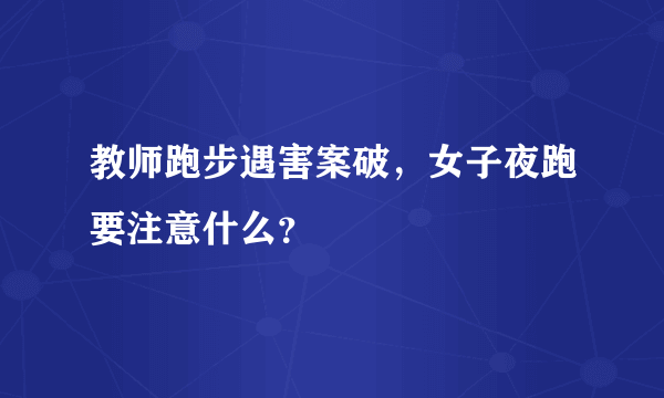 教师跑步遇害案破，女子夜跑要注意什么？