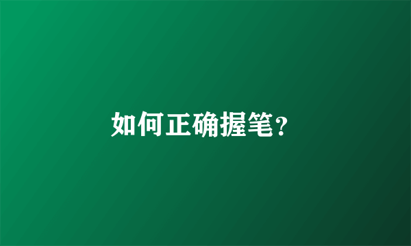 如何正确握笔？