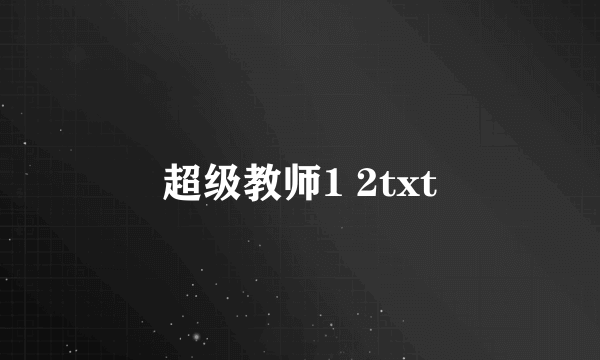 超级教师1 2txt