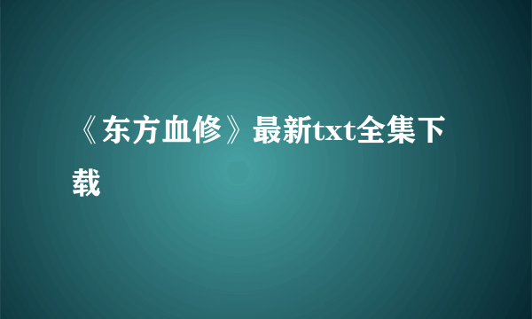 《东方血修》最新txt全集下载