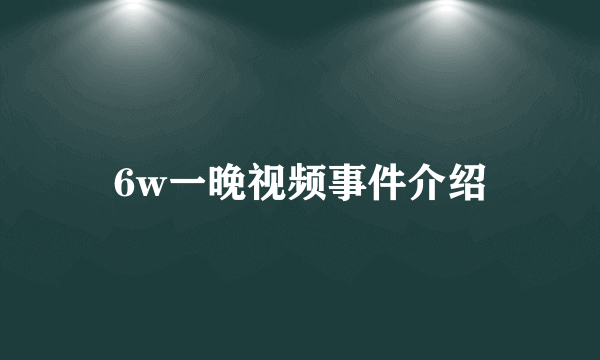 6w一晚视频事件介绍