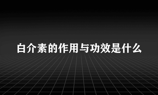 白介素的作用与功效是什么