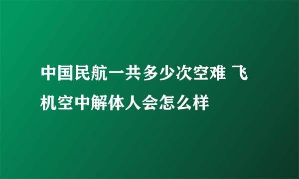 中国民航一共多少次空难 飞机空中解体人会怎么样