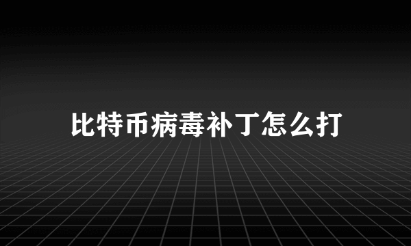 比特币病毒补丁怎么打