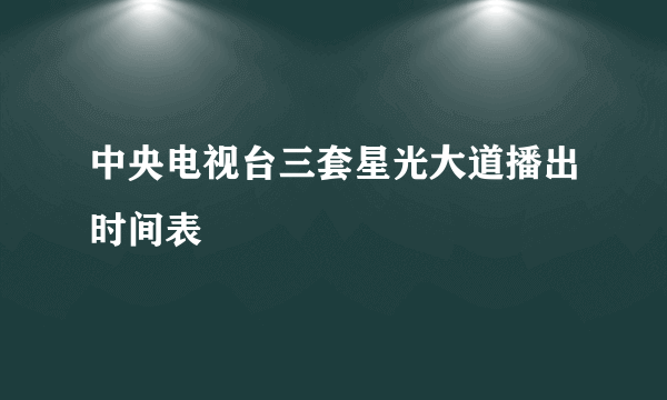 中央电视台三套星光大道播出时间表