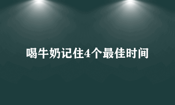 喝牛奶记住4个最佳时间